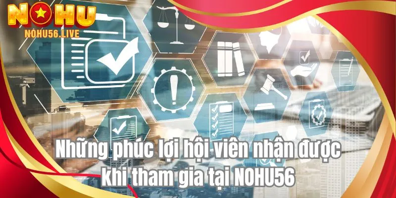 Những phúc lợi hội viên nhận được khi tham gia tại NOHU56